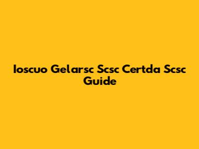 Ioscuo Gelarsc Scsc Certda Scsc Guide