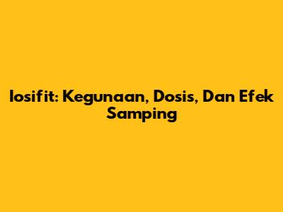 Iosifit: Kegunaan, Dosis, Dan Efek Samping