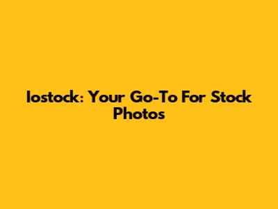 Iostock: Your Go-To For Stock Photos