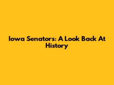 Iowa Senators: A Look Back At History