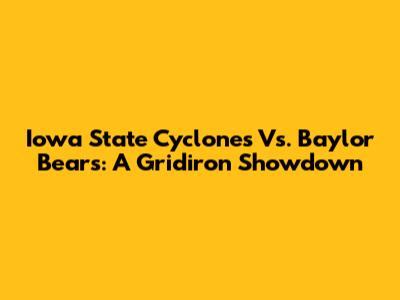 Iowa State Cyclones Vs. Baylor Bears: A Gridiron Showdown