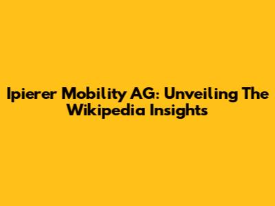 Ipierer Mobility AG: Unveiling The Wikipedia Insights