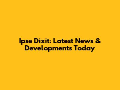 Ipse Dixit: Latest News & Developments Today