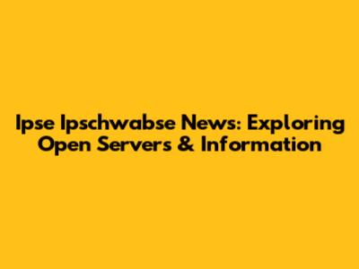 Ipse Ipschwabse News: Exploring Open Servers & Information