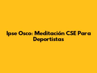 Ipse Osco: Meditación CSE Para Deportistas