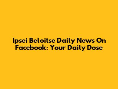 Ipsei Beloitse Daily News On Facebook: Your Daily Dose