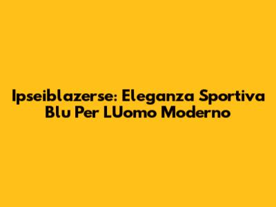 Ipseiblazerse: Eleganza Sportiva Blu Per L'Uomo Moderno
