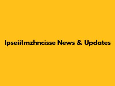 Ipseiilmzhncisse News & Updates