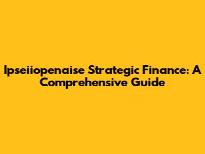 Ipseiiopenaise Strategic Finance: A Comprehensive Guide