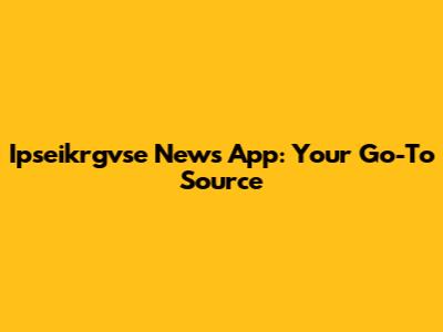 Ipseikrgvse News App: Your Go-To Source