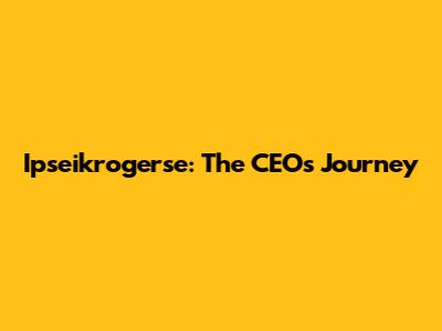 Ipseikrogerse: The CEO's Journey