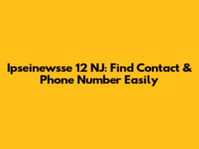 Ipseinewsse 12 NJ: Find Contact & Phone Number Easily