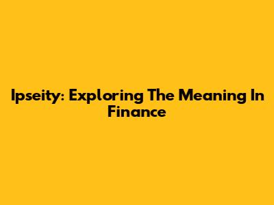 Ipseity: Exploring The Meaning In Finance
