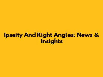 Ipseity And Right Angles: News & Insights
