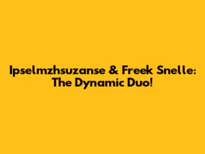 Ipselmzhsuzanse & Freek Snelle: The Dynamic Duo!