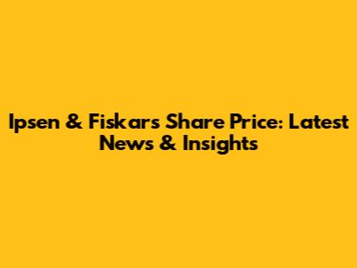Ipsen & Fiskars Share Price: Latest News & Insights
