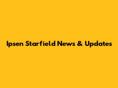 Ipsen Starfield News & Updates
