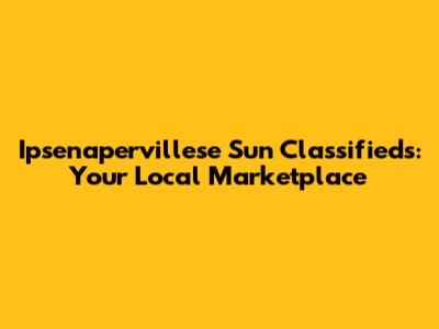 Ipsenapervillese Sun Classifieds: Your Local Marketplace
