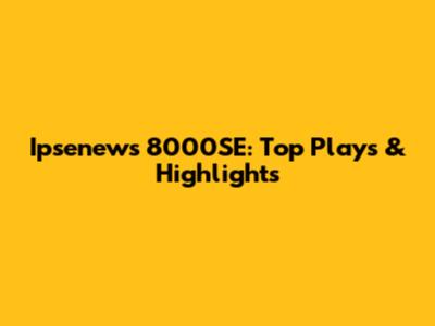 Ipsenews 8000SE: Top Plays & Highlights