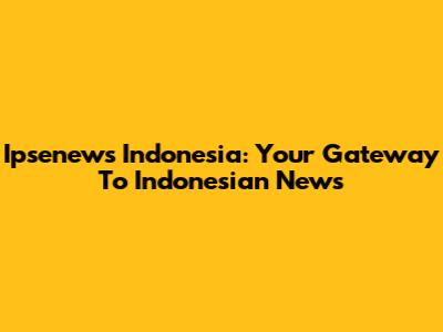Ipsenews Indonesia: Your Gateway To Indonesian News