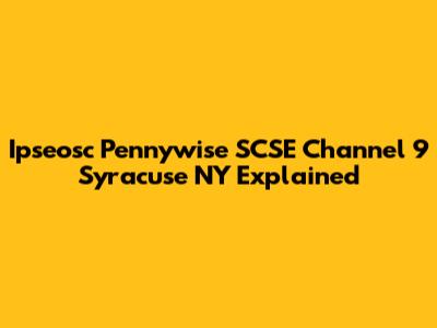 Ipseosc Pennywise SCSE Channel 9 Syracuse NY Explained