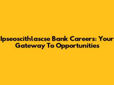 Ipseoscithlascse Bank Careers: Your Gateway To Opportunities