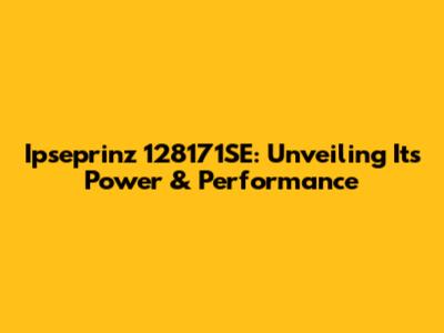 Ipseprinz 128171SE: Unveiling Its Power & Performance