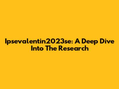 Ipsevalentin2023se: A Deep Dive Into The Research