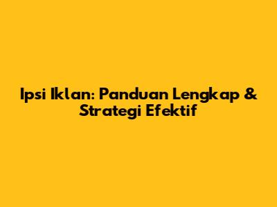 Ipsi Iklan: Panduan Lengkap & Strategi Efektif