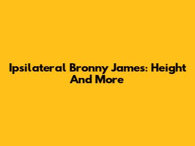 Ipsilateral Bronny James: Height And More