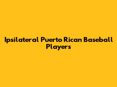 Ipsilateral Puerto Rican Baseball Players