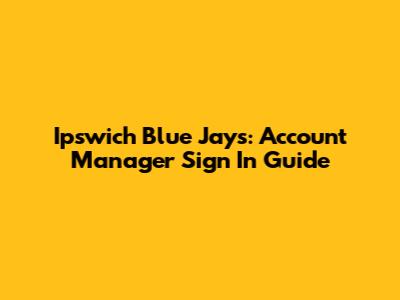 Ipswich Blue Jays: Account Manager Sign In Guide