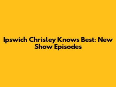 Ipswich Chrisley Knows Best: New Show Episodes