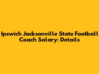 Ipswich Jacksonville State Football Coach Salary: Details