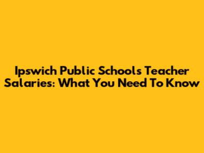 Ipswich Public Schools Teacher Salaries: What You Need To Know