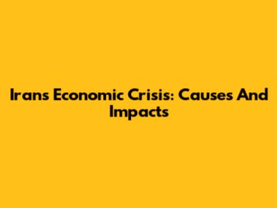 Iran's Economic Crisis: Causes And Impacts