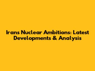 Iran's Nuclear Ambitions: Latest Developments & Analysis