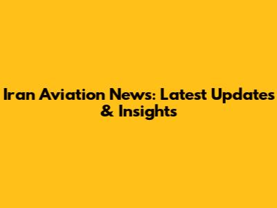 Iran Aviation News: Latest Updates & Insights