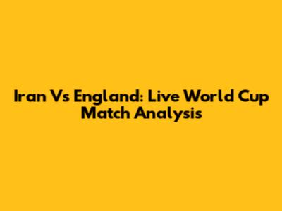 Iran Vs England: Live World Cup Match Analysis