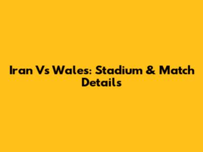 Iran Vs Wales: Stadium & Match Details
