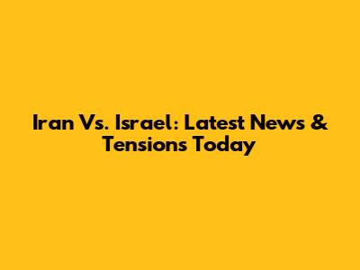 Iran Vs. Israel: Latest News & Tensions Today