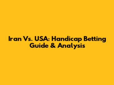 Iran Vs. USA: Handicap Betting Guide & Analysis