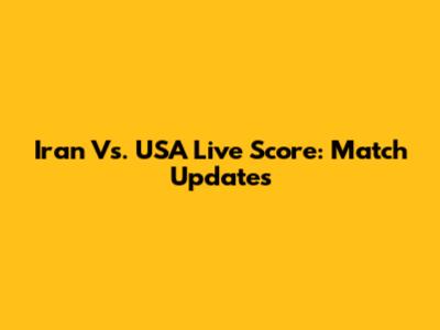 Iran Vs. USA Live Score: Match Updates
