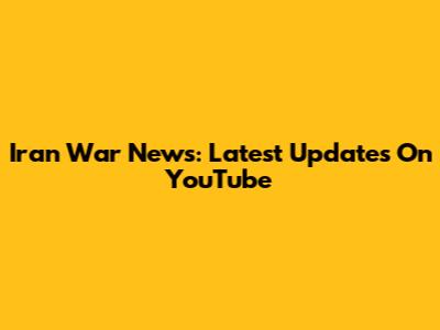Iran War News: Latest Updates On YouTube