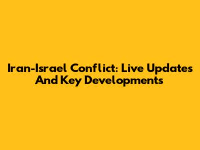 Iran-Israel Conflict: Live Updates And Key Developments