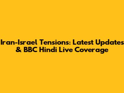 Iran-Israel Tensions: Latest Updates & BBC Hindi Live Coverage