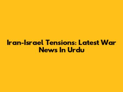 Iran-Israel Tensions: Latest War News In Urdu
