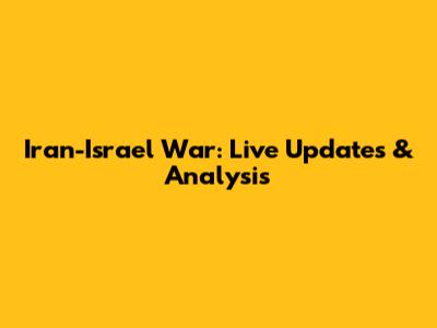 Iran-Israel War: Live Updates & Analysis