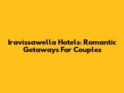 Iravissawella Hotels: Romantic Getaways For Couples