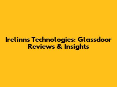 Irelinns Technologies: Glassdoor Reviews & Insights